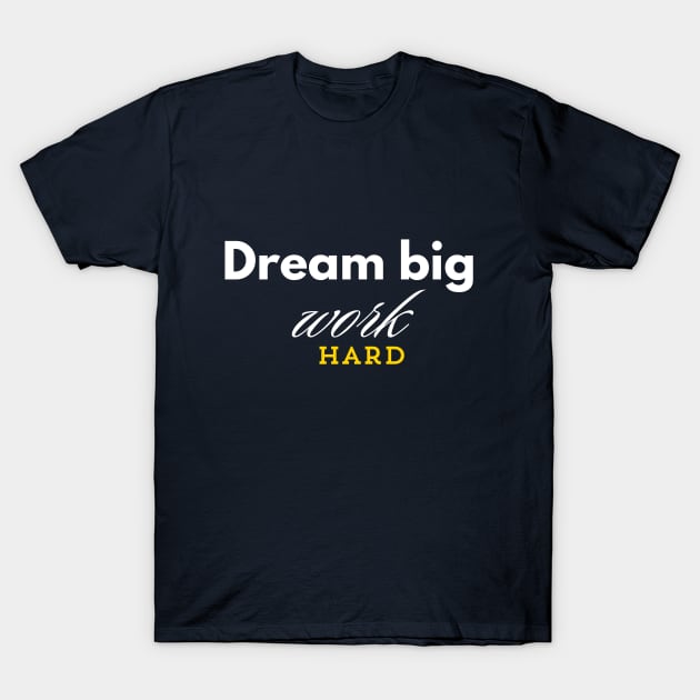 Dream Big Work Hard T-Shirt by AB Designs Mart